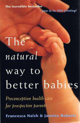 The Natural Way to Better Babies. By Fancesca Naish & Janette Roberts