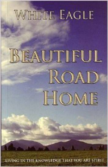 Beautiful Road Home: Living in the Knowledge That You Are Spirit by white Eagle