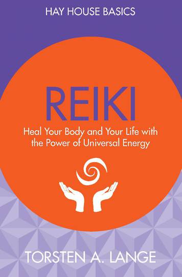 Hay House Basics: Reiki : Heal Your Body and Your Life with the Power of Reiki