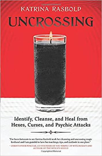 Uncrossing: Identify, Cleanse, and Heal from Hexes, Curses, and Psychic Attack