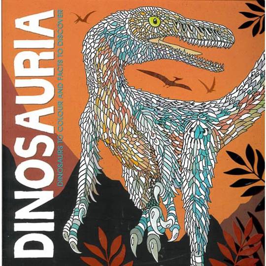 Dinosauria: Dinosaurs to Colour and Facts to Discover