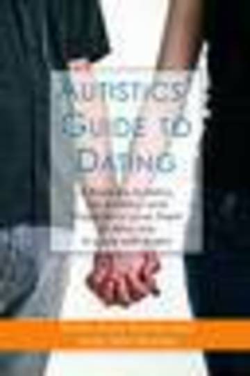 Autistics' Guide to Dating: A Book by Autistics, for Autistics and Those Who Love Them or Who Are In Love with Them