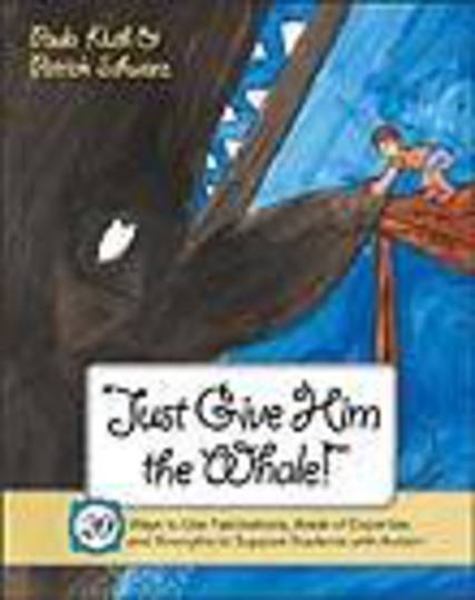 Just Give Him The Whale!: 20 Ways to Use Fascinations, Areas of Expertise, and Strengths to Support Students with Autism