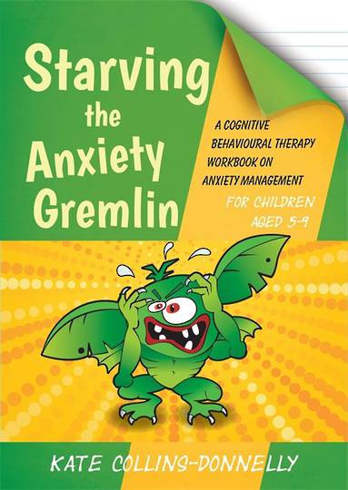 Starving the Anxiety Gremlin: A Cognitive Behavioural Therapy Workbook for Children aged 5-9