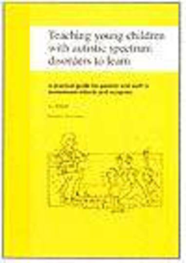 Teaching Young Children with Autistic Spectrum Disorders to Learn - A Practical Guide for Parents and Staff in Mainstream School