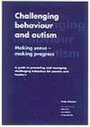 Challenging Behaviour and Autism: Making Sense - Making Progress