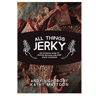 All Things Jerky - The Definite Guide to Making Delicious Jerky and Dried Snack Offerings