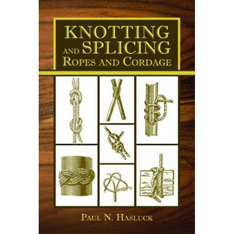 Knotting and Splicing Ropes and Cordage by Paul N. Hasluck
