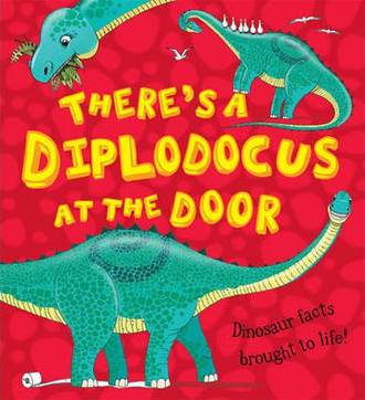 There's a Diplodocus at the Door Dinosaur facts brought to life