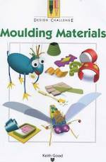 Design Challenge - Moulding Materials by Keith Good